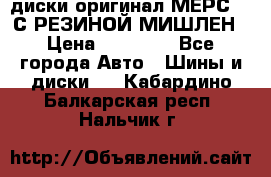 диски оригинал МЕРС 211С РЕЗИНОЙ МИШЛЕН › Цена ­ 40 000 - Все города Авто » Шины и диски   . Кабардино-Балкарская респ.,Нальчик г.